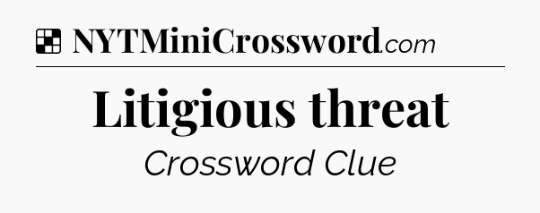 Solution: Litigious threat - NYT Crossword