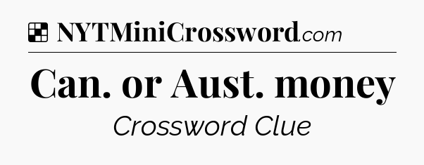 Solution: Can. or Aust. money - NYT Crossword
