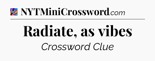 Radiate, as vibes Crossword Clue