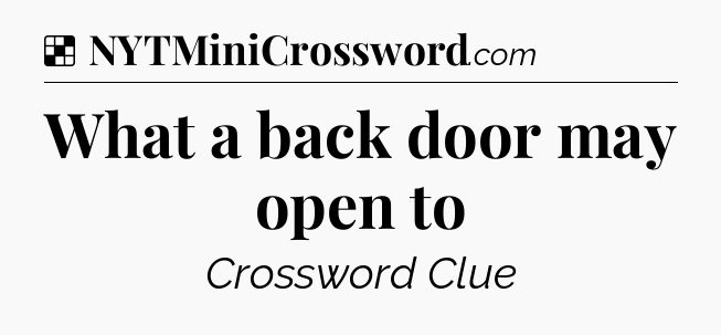Solution: What a back door may open to - NYT Crossword