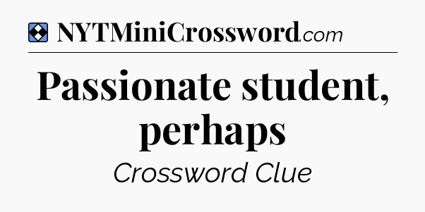 Solution: Passionate student, perhaps - NYT Mini Crossword