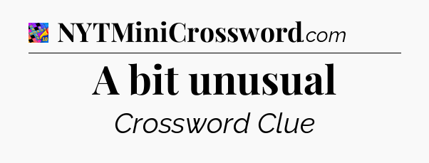 A bit unusual Crossword Clue