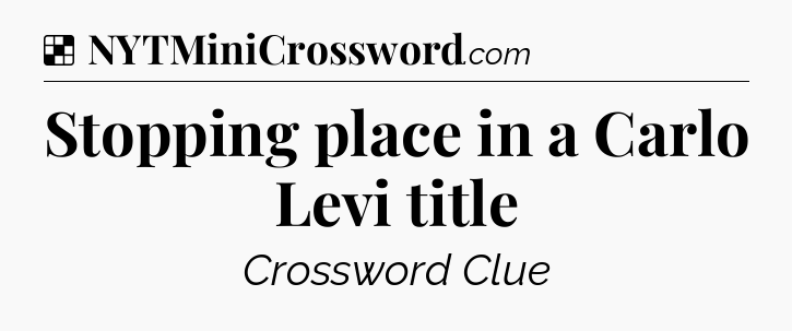 Solution: Stopping place in a Carlo Levi title - NYT Crossword