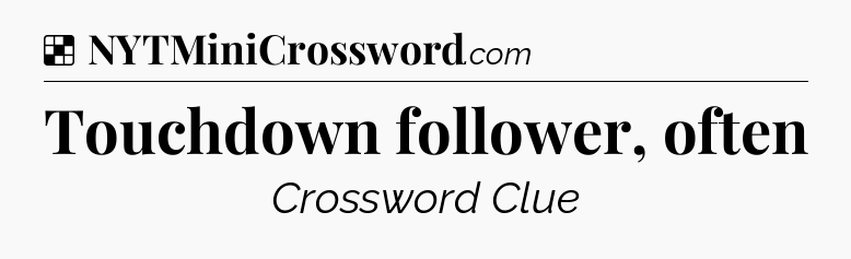 Solution: Touchdown follower, often - NYT Crossword