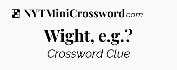 Solution: Wight, e.g - NYT Crossword