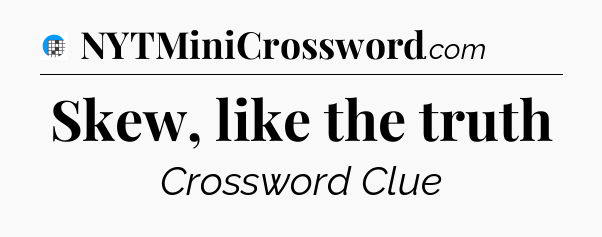 Skew, like the truth Crossword Clue
