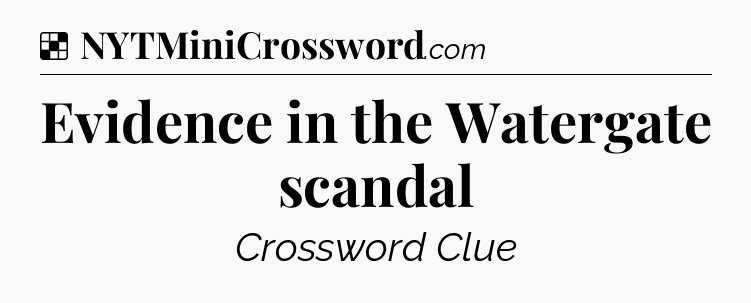 Solution: Evidence in the Watergate scandal - NYT Crossword