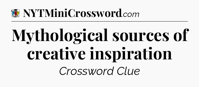 Mythological sources of creative inspiration Crossword Clue