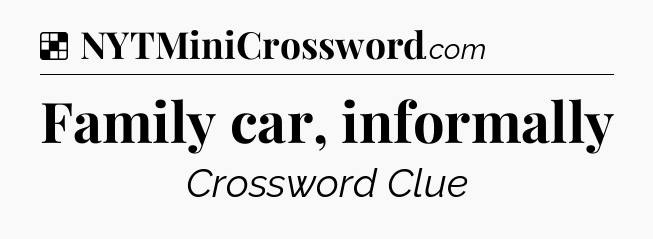 Solution: Family car, informally - NYT Crossword