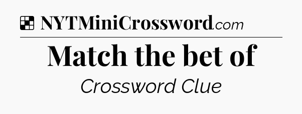 Solution: Match the bet of - NYT Crossword