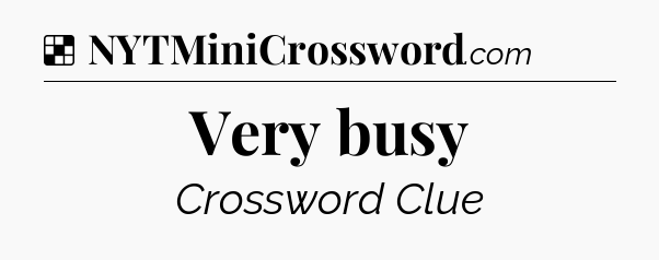 Solution: Very busy - NYT Crossword
