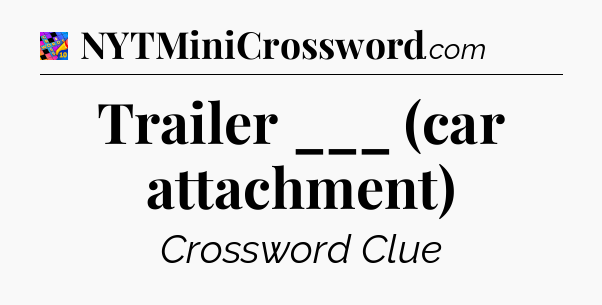 Trailer ___ (car attachment) Crossword Clue