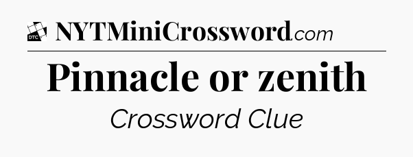 Pinnacle or zenith - Daily Themed Classic Crossword