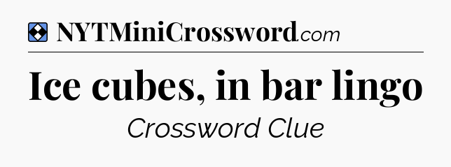 Solution: Ice cubes, in bar lingo - NYT Mini Crossword