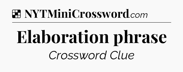Solution: Elaboration phrase - NYT Crossword