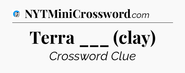 Terra ___ (clay) Crossword Clue