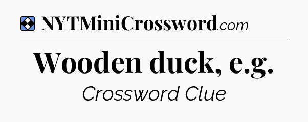 Solution: Wooden duck, e.g - NYT Mini Crossword