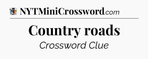 Country roads Crossword Clue