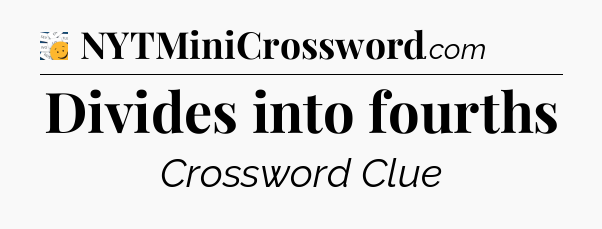 Divides into fourths - 7 Little Words