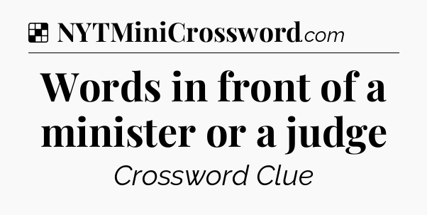 Solution: Words in front of a minister or a judge - NYT Crossword