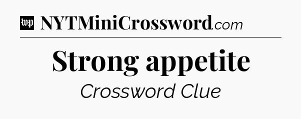 Strong appetite Crossword Clue