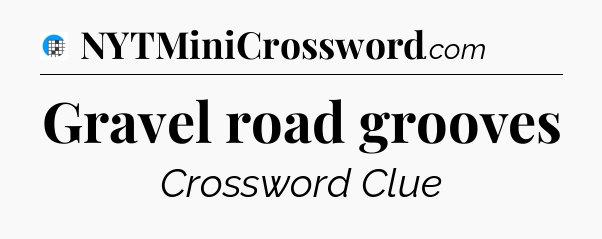 Gravel road grooves Crossword Clue