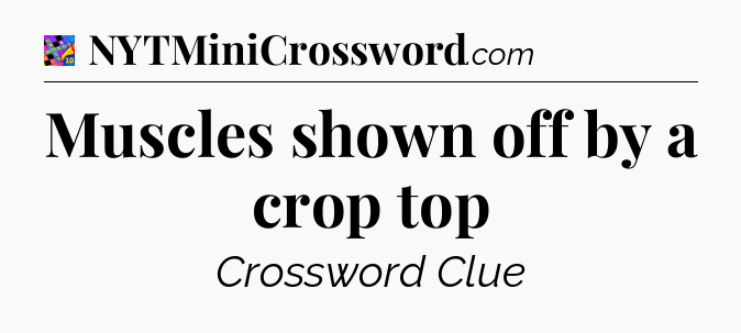 Muscles shown off by a crop top Crossword Clue