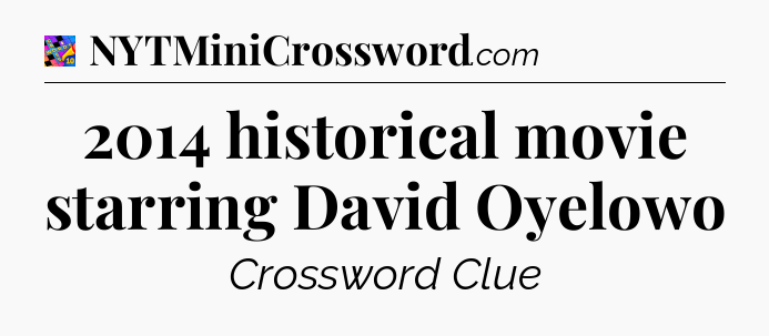 2014 historical movie starring David Oyelowo Crossword Clue