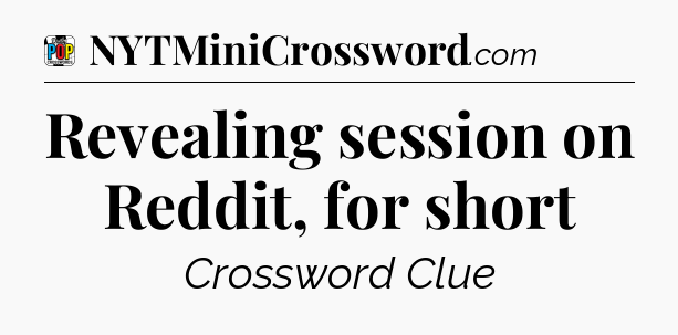 Revealing session on Reddit, for short Crossword Clue