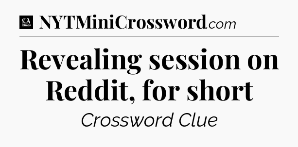 Revealing session on Reddit, for short - LA Times Crossword