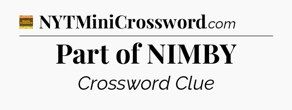 Part of NIMBY crossword clue Eugene Sheffer