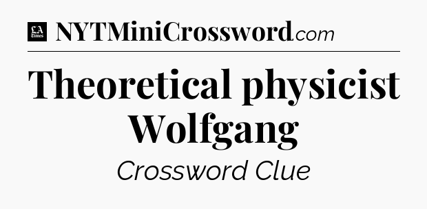 Theoretical physicist Wolfgang - LA Times Crossword