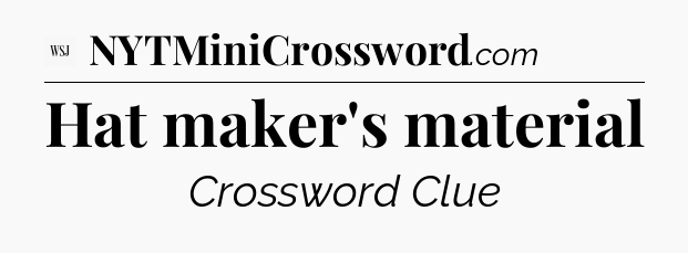 Hat maker's material - WSJ Crossword