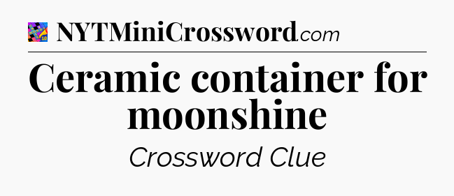 Ceramic container for moonshine Crossword Clue