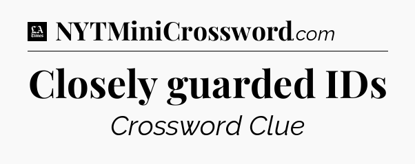 Closely guarded IDs - LA Times Crossword