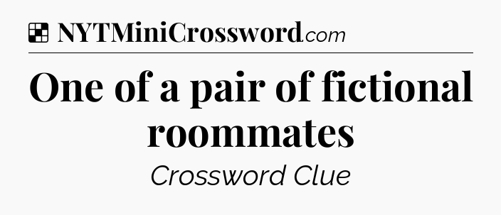 Solution: One of a pair of fictional roommates - NYT Crossword