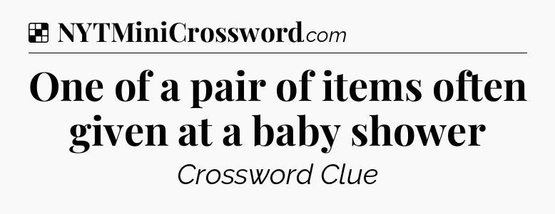 Solution: One of a pair of items often given at a baby shower - NYT Crossword