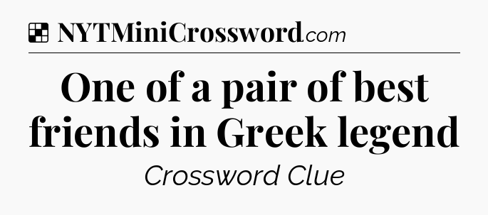Solution: One of a pair of best friends in Greek legend - NYT Crossword