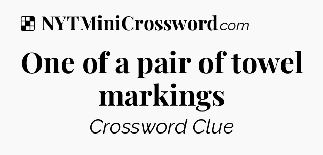 Solution: One of a pair of towel markings - NYT Crossword