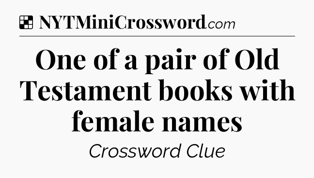 Solution: One of a pair of Old Testament books with female names - NYT Crossword