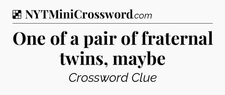 Solution: One of a pair of fraternal twins, maybe - NYT Crossword