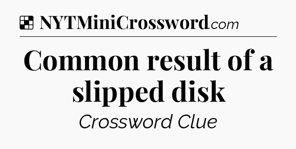 Solution: Common result of a slipped disk - NYT Crossword