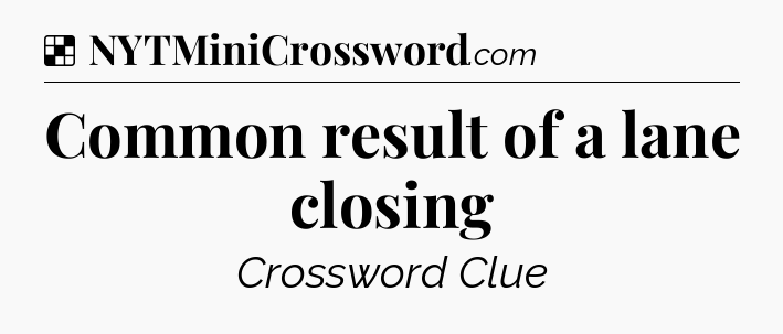 Solution: Common result of a lane closing - NYT Crossword