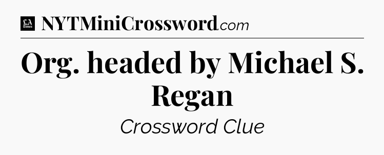 Org. headed by Michael S. Regan - LA Times Crossword