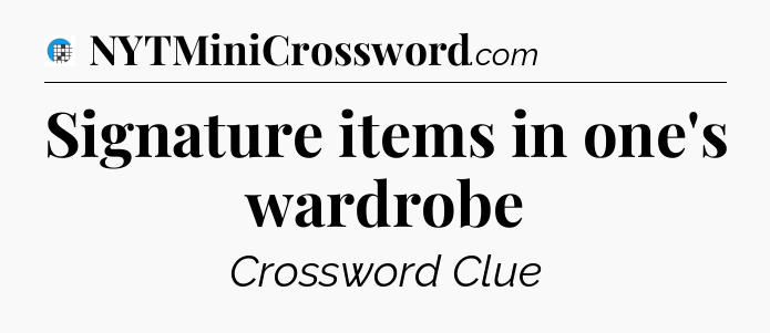 Signature items in one's wardrobe Crossword Clue