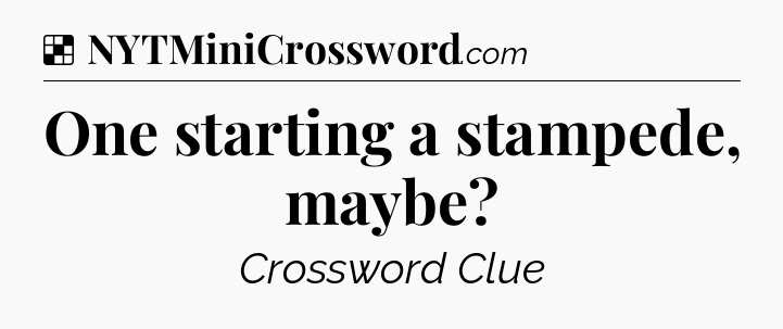Solution: One starting a stampede, maybe - NYT Crossword