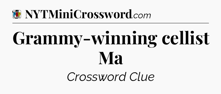 Grammy-winning cellist Ma Crossword Clue