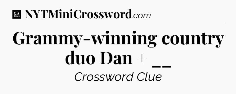 Grammy-winning country duo Dan + __ - LA Times Crossword