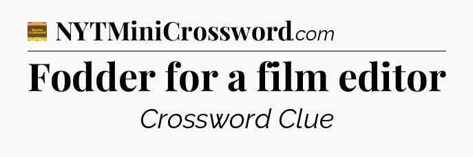 Fodder for a film editor - Eugene Sheffer Crossword