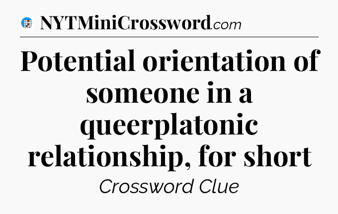 Potential orientation of someone in a queerplatonic relationship, for short Crossword Clue